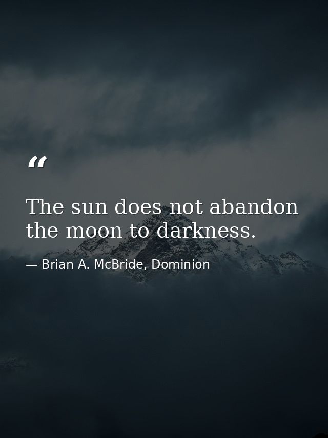 The sun does not abandon the moon to darkness. — Brian A. McBride, Dominion