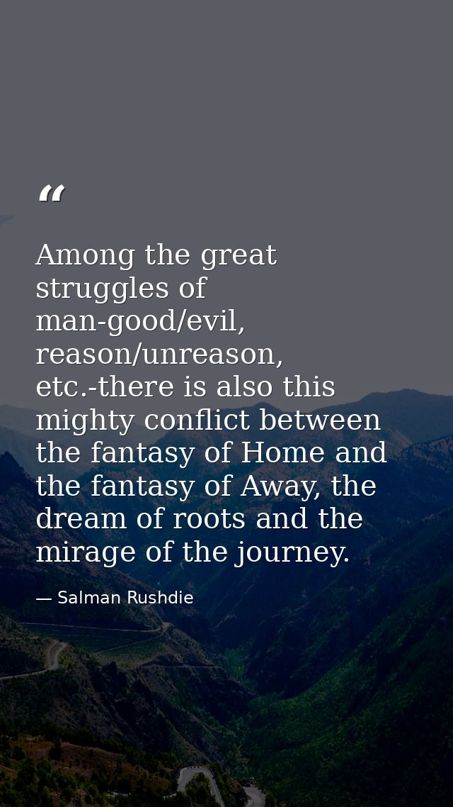 Among the great struggles of man-good/evil, reason/unreason, etc.-there is also this mighty conflict between the fantasy — Salman Rushdie