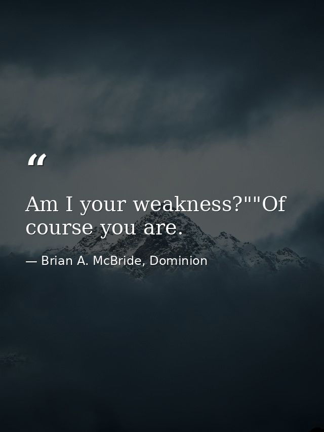 Am I your weakness?""Of course you are. — Brian A. McBride, Dominion