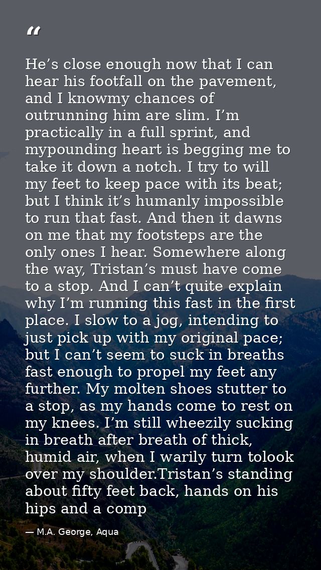 He’s close enough now that I can hear his footfall on the pavement, and I knowmy chances of outrunning him are slim. I’m — M.A. George, Aqua