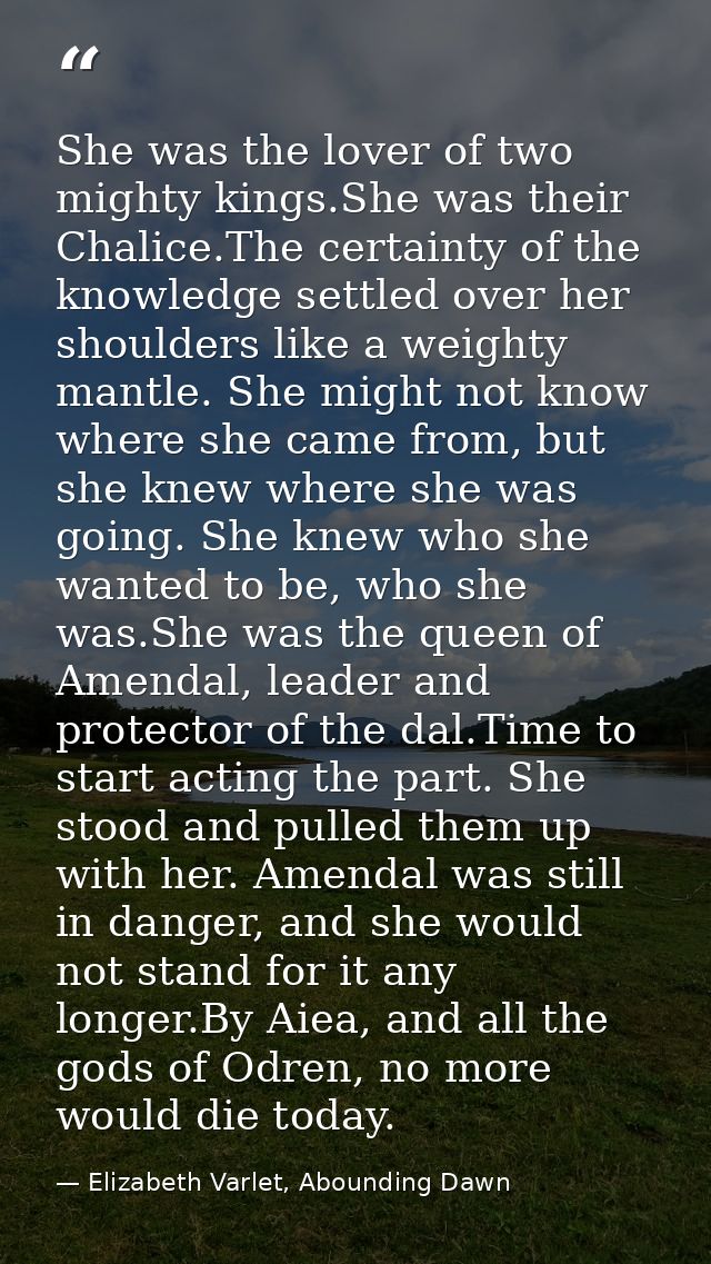 She was the lover of two mighty kings.She was their Chalice.The certainty of the knowledge settled over her shoulders li — Elizabeth Varlet, Abounding Dawn