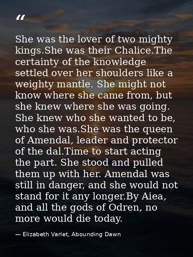 She was the lover of two mighty kings.She was their Chalice.The certainty of the knowledge settled over her shoulders li — Elizabeth Varlet, Abounding Dawn