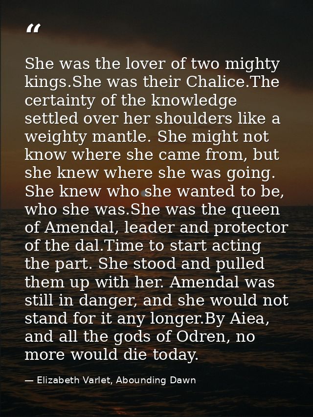 She was the lover of two mighty kings.She was their Chalice.The certainty of the knowledge settled over her shoulders li — Elizabeth Varlet, Abounding Dawn