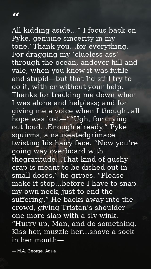 All kidding aside…” I focus back on Pyke, genuine sincerity in my tone.“Thank you…for everything. For dragging my ‘cluel — M.A. George, Aqua
