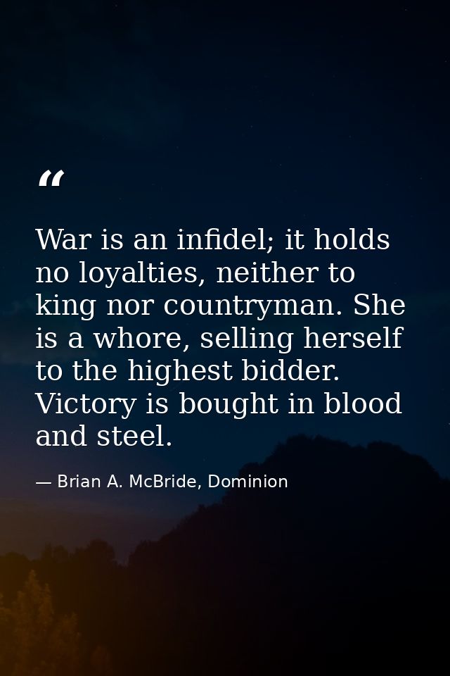 War is an infidel; it holds no loyalties, neither to king nor countryman. She is a whore, selling herself to the highest — Brian A. McBride, Dominion