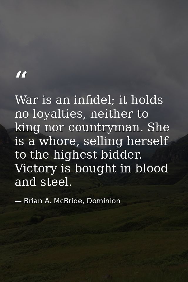 War is an infidel; it holds no loyalties, neither to king nor countryman. She is a whore, selling herself to the highest — Brian A. McBride, Dominion