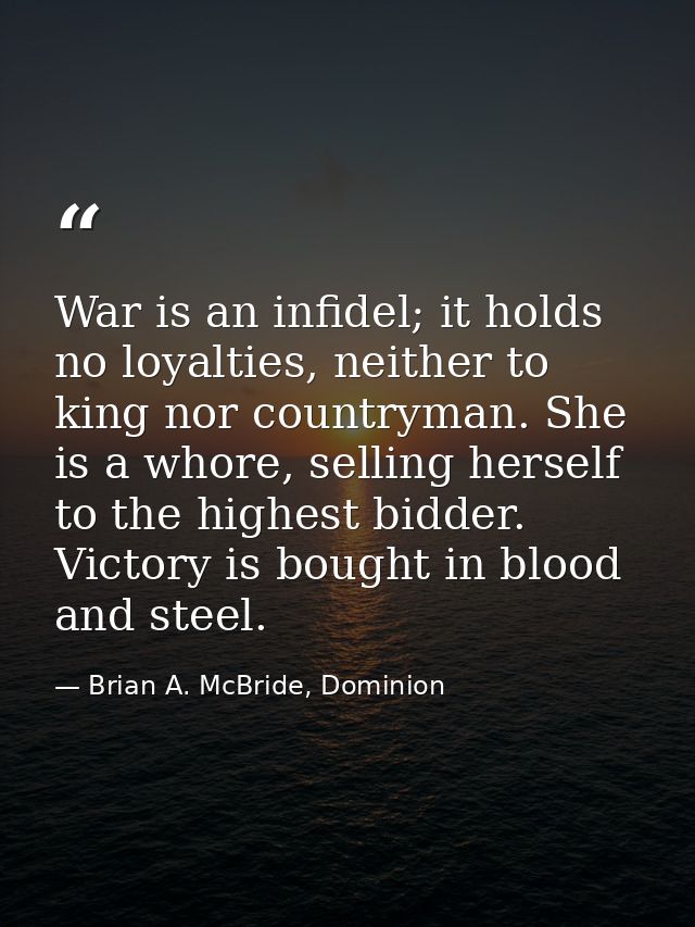 War is an infidel; it holds no loyalties, neither to king nor countryman. She is a whore, selling herself to the highest — Brian A. McBride, Dominion