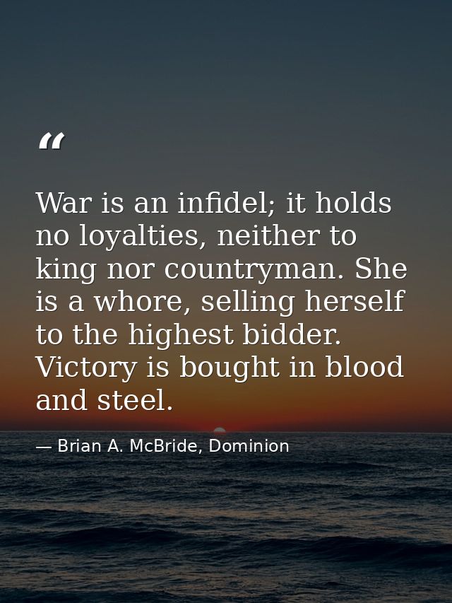 War is an infidel; it holds no loyalties, neither to king nor countryman. She is a whore, selling herself to the highest — Brian A. McBride, Dominion
