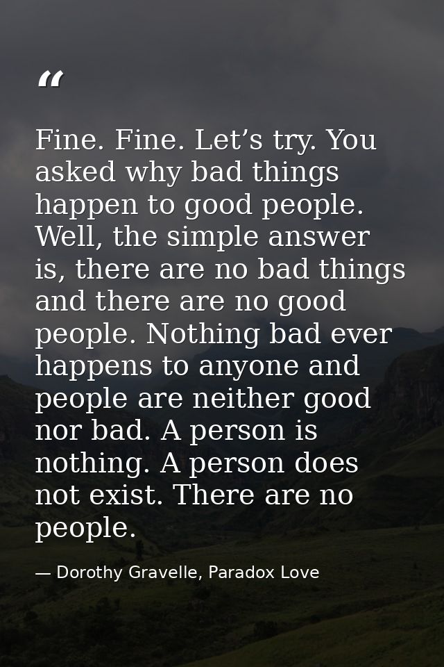 Fine. Fine. Let’s try. You asked why bad things happen to good people. Well, the simple answer is, there are no bad thin — Dorothy Gravelle, Paradox Love