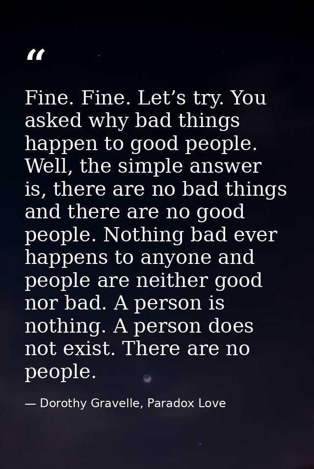 Fine. Fine. Let’s try. You asked why bad things happen to good people. Well, the simple answer is, there are no bad thin — Dorothy Gravelle, Paradox Love