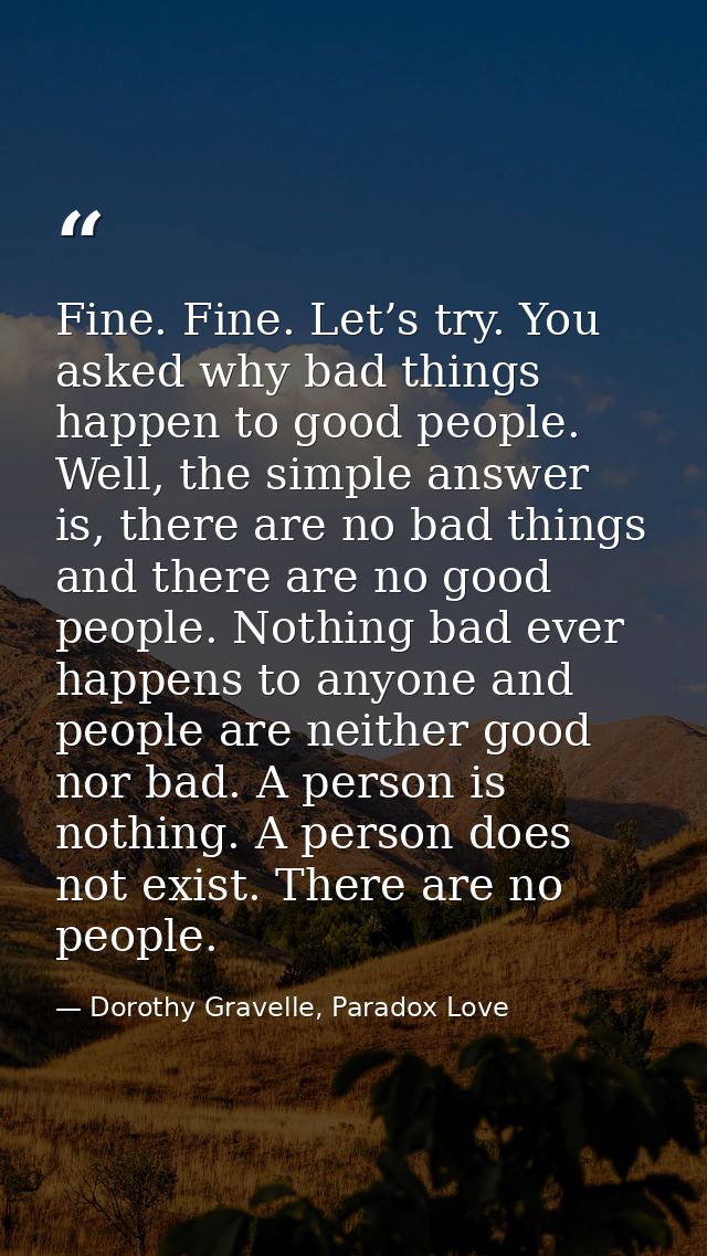 Fine. Fine. Let’s try. You asked why bad things happen to good people. Well, the simple answer is, there are no bad thin — Dorothy Gravelle, Paradox Love