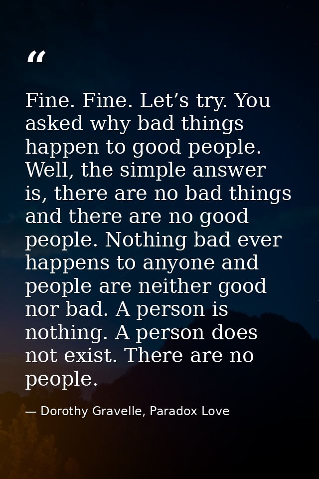 Fine. Fine. Let’s try. You asked why bad things happen to good people. Well, the simple answer is, there are no bad thin — Dorothy Gravelle, Paradox Love
