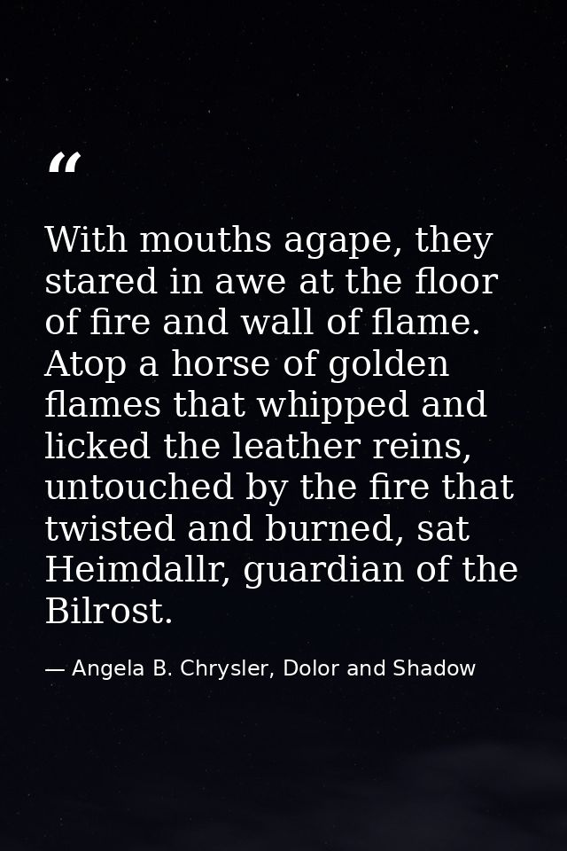 With mouths agape, they stared in awe at the floor of fire and wall of flame. Atop a horse of golden flames that whipped — Angela B. Chrysler, Dolor and Shadow