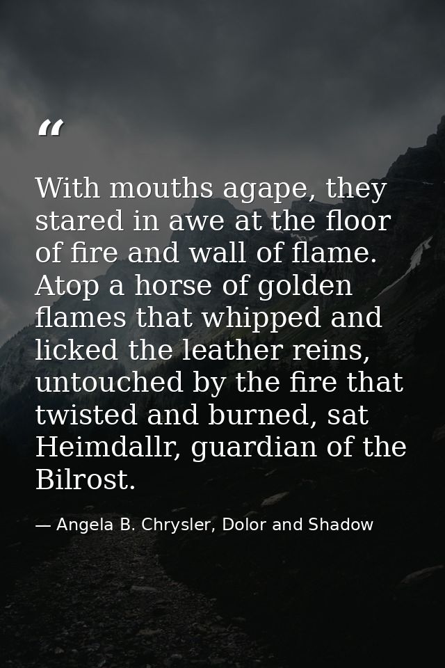 With mouths agape, they stared in awe at the floor of fire and wall of flame. Atop a horse of golden flames that whipped — Angela B. Chrysler, Dolor and Shadow