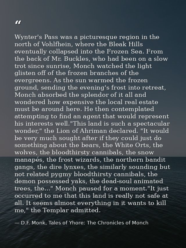 Wynter's Pass was a picturesque region in the north of Vohlfhein, where the Bleak Hills eventually collapsed into the Fr — D.F. Monk, Tales of Yhore: The Chronicles of Monch
