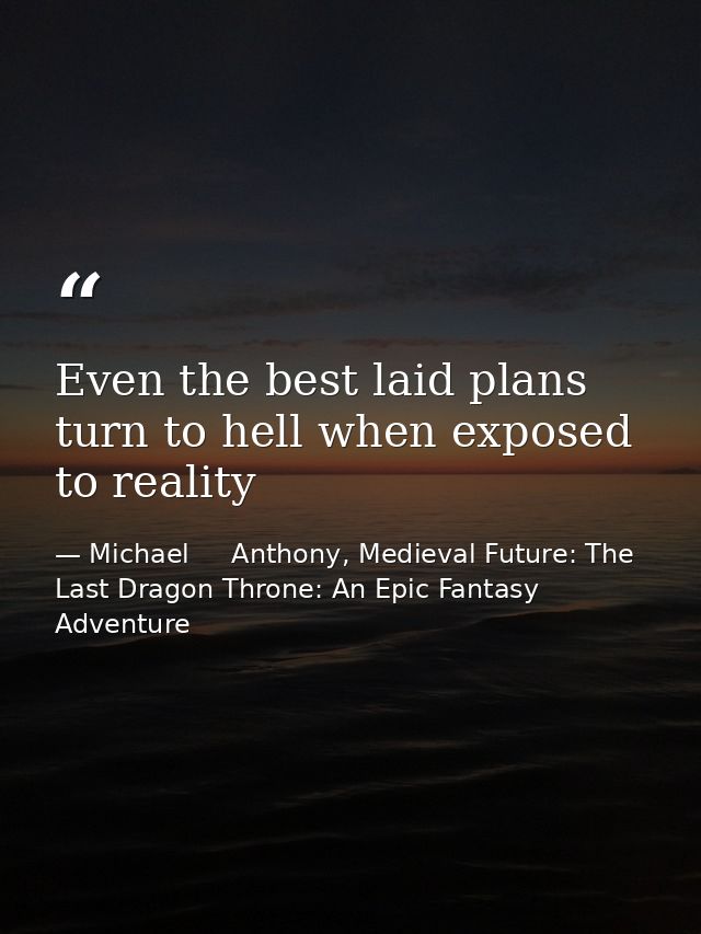Even the best laid plans turn to hell when exposed to reality — Michael     Anthony, Medieval Future: The Last Dragon Throne: An Epic Fantasy Adventure