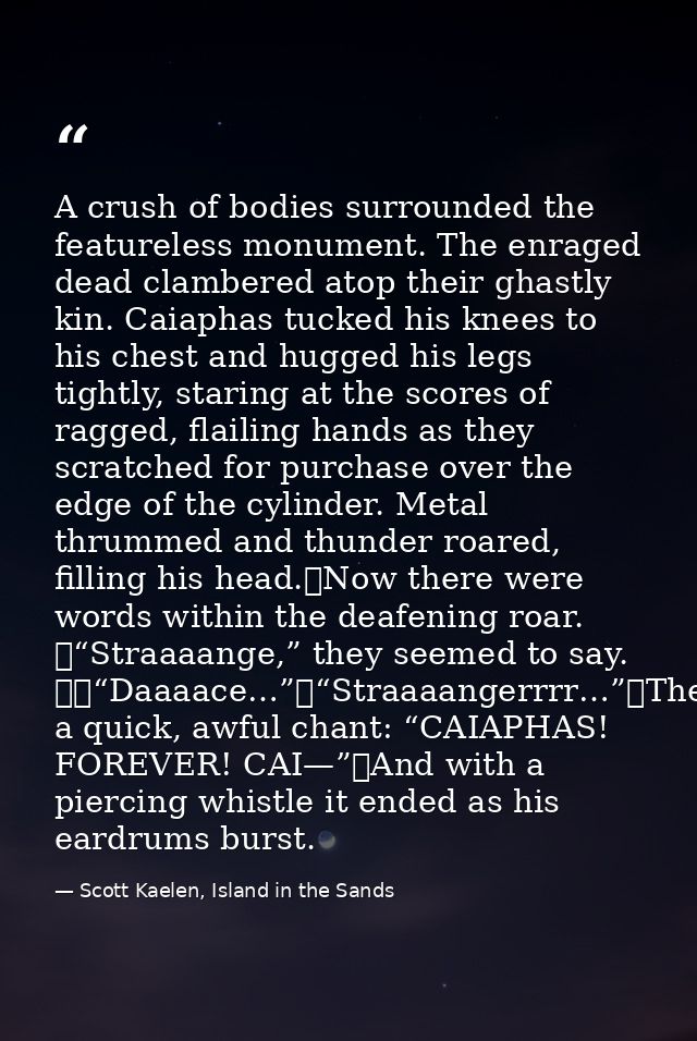 A crush of bodies surrounded the featureless monument. The enraged dead clambered atop their ghastly kin. Caiaphas tucke — Scott Kaelen, Island in the Sands
