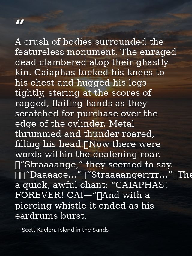 A crush of bodies surrounded the featureless monument. The enraged dead clambered atop their ghastly kin. Caiaphas tucke — Scott Kaelen, Island in the Sands
