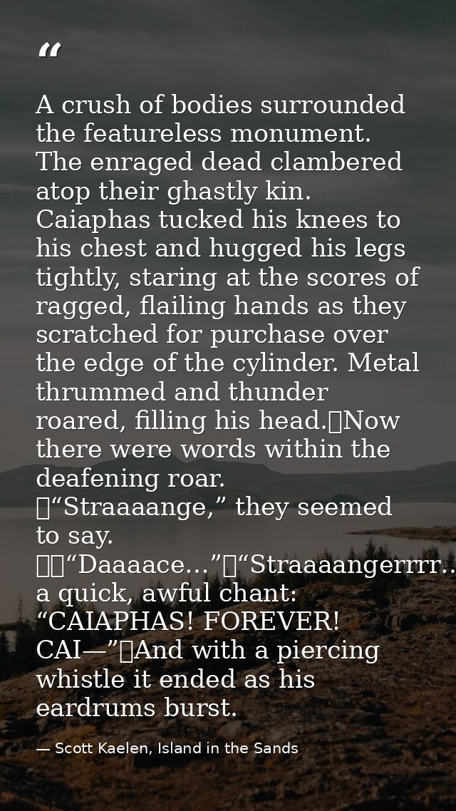 A crush of bodies surrounded the featureless monument. The enraged dead clambered atop their ghastly kin. Caiaphas tucke — Scott Kaelen, Island in the Sands
