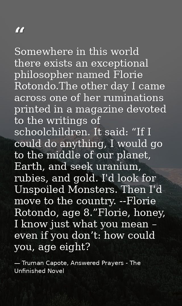 Somewhere in this world there exists an exceptional philosopher named Florie Rotondo.The other day I came across one of  — Truman Capote, Answered Prayers - The Unfinished Novel
