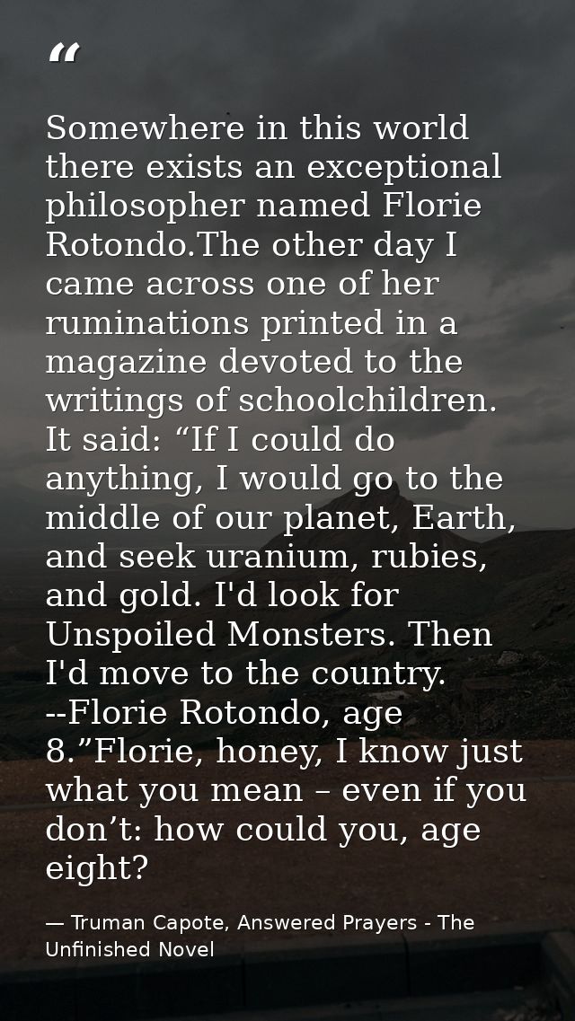 Somewhere in this world there exists an exceptional philosopher named Florie Rotondo.The other day I came across one of  — Truman Capote, Answered Prayers - The Unfinished Novel