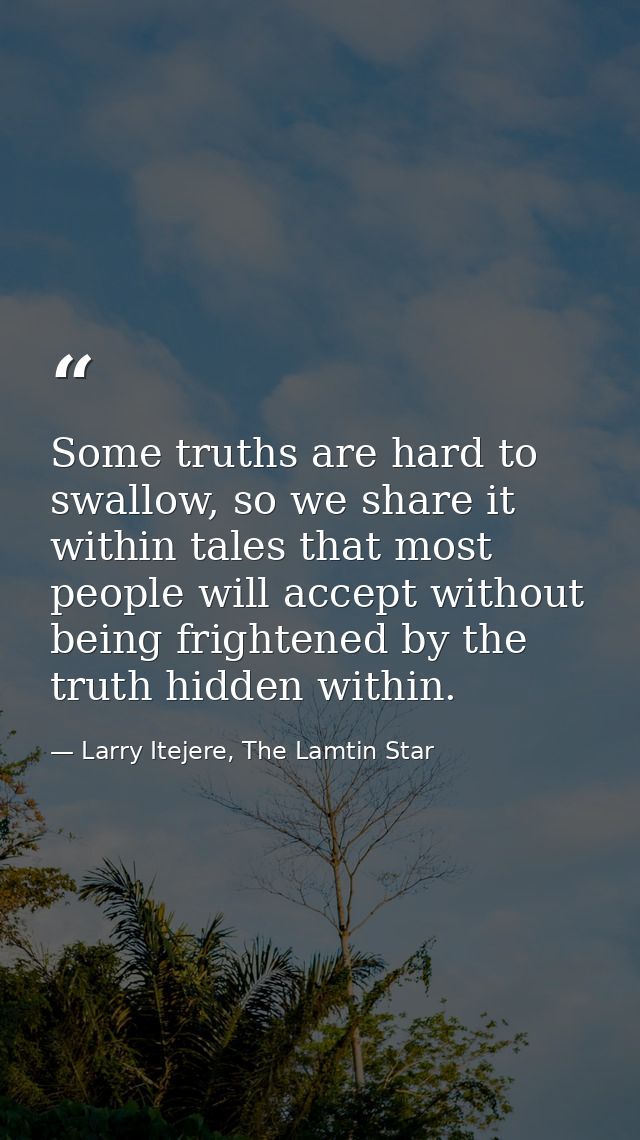 Some truths are hard to swallow, so we share it within tales that most people will accept without being frightened by th — Larry Itejere, The Lamtin Star