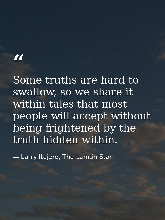 Some truths are hard to swallow, so we share it within tales that most people will accept without being frightened by th — Larry Itejere, The Lamtin Star