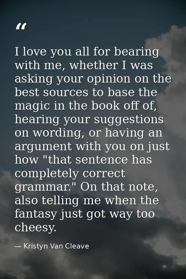 I love you all for bearing with me, whether I was asking your opinion on the best sources to base the magic in the book  — Kristyn Van Cleave