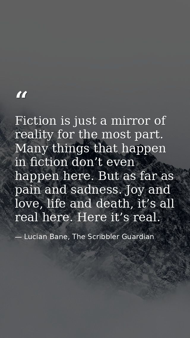 Fiction is just a mirror of reality for the most part. Many things that happen in fiction don’t even happen here. But as — Lucian Bane, The Scribbler Guardian