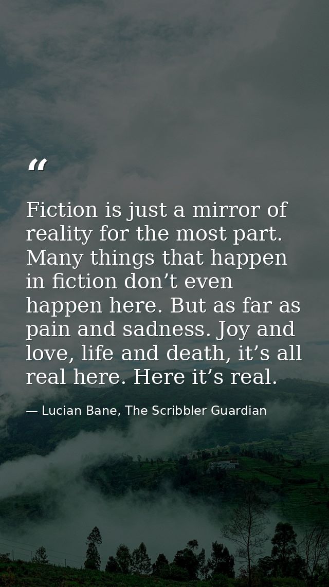 Fiction is just a mirror of reality for the most part. Many things that happen in fiction don’t even happen here. But as — Lucian Bane, The Scribbler Guardian