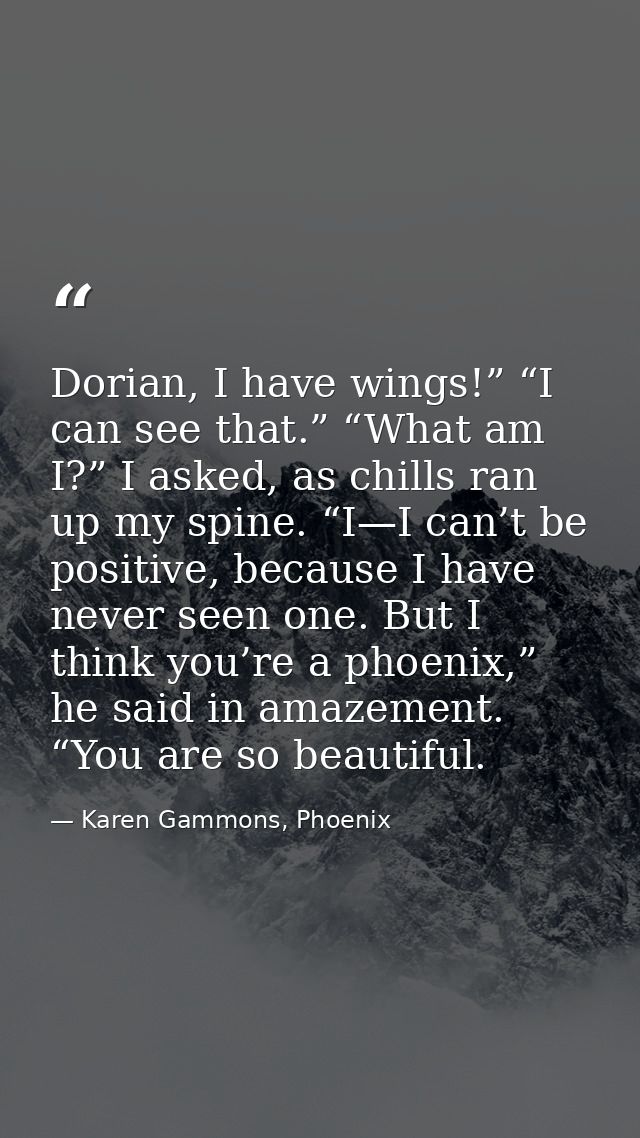 Dorian, I have wings!” “I can see that.” “What am I?” I asked, as chills ran up my spine. “I—I can’t be positive, becaus — Karen Gammons, Phoenix