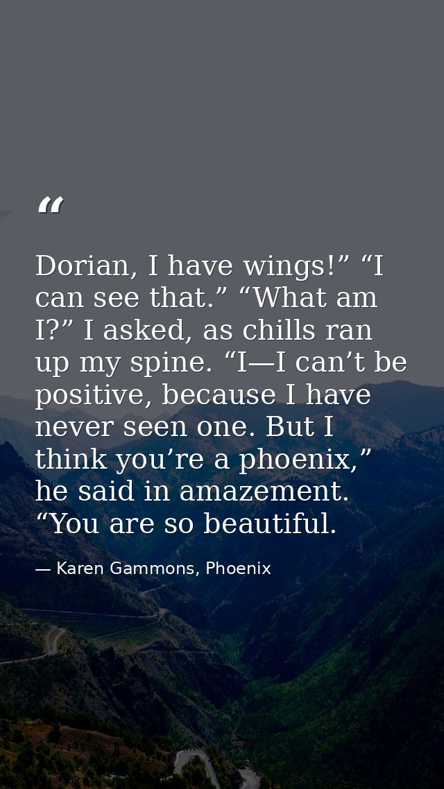 Dorian, I have wings!” “I can see that.” “What am I?” I asked, as chills ran up my spine. “I—I can’t be positive, becaus — Karen Gammons, Phoenix