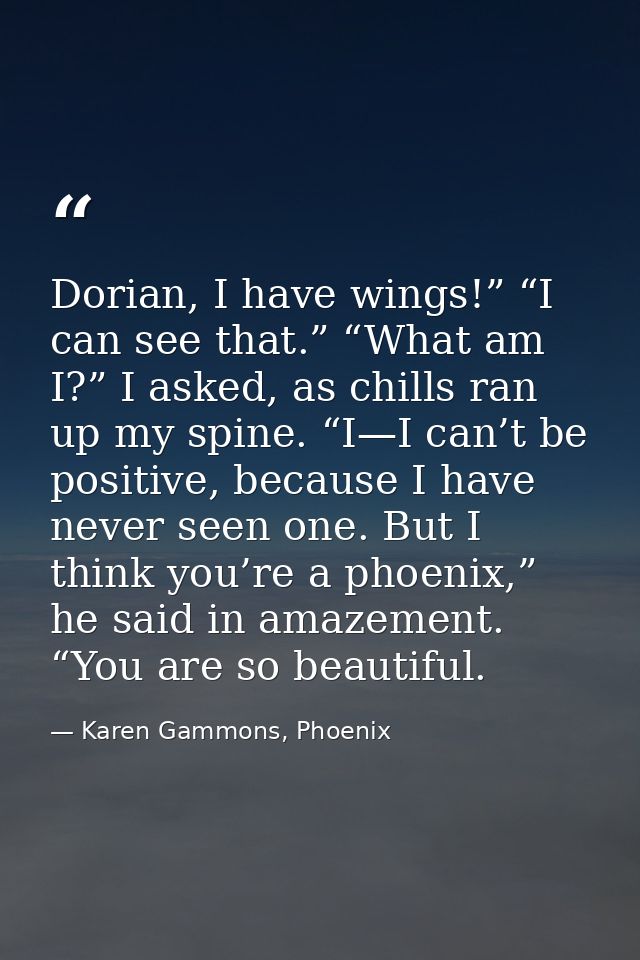 Dorian, I have wings!” “I can see that.” “What am I?” I asked, as chills ran up my spine. “I—I can’t be positive, becaus — Karen Gammons, Phoenix