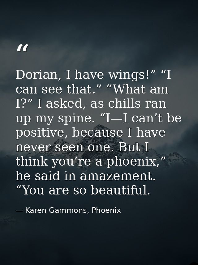 Dorian, I have wings!” “I can see that.” “What am I?” I asked, as chills ran up my spine. “I—I can’t be positive, becaus — Karen Gammons, Phoenix