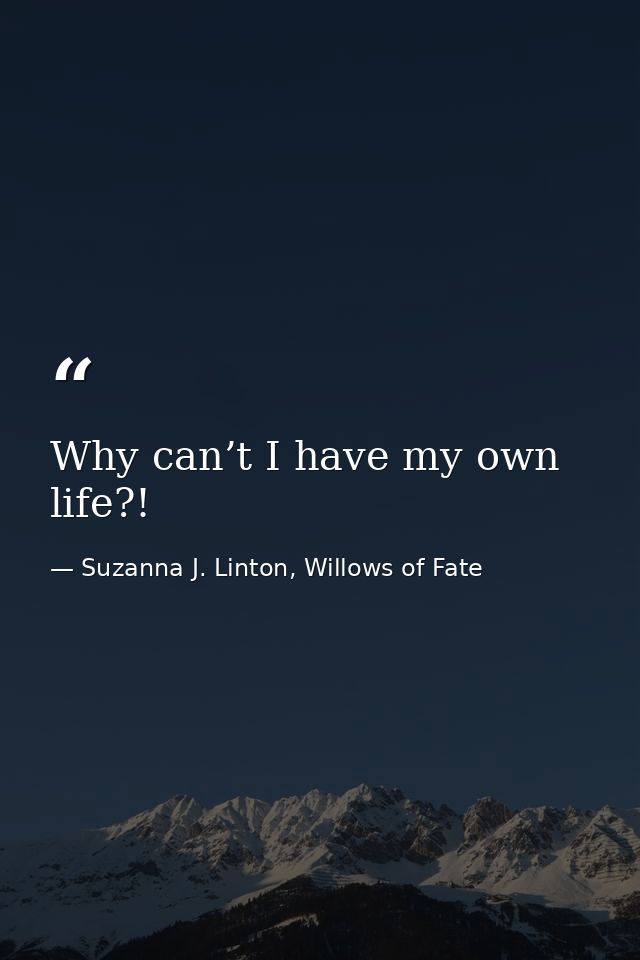 Why can’t I have my own life?! — Suzanna J. Linton, Willows of Fate