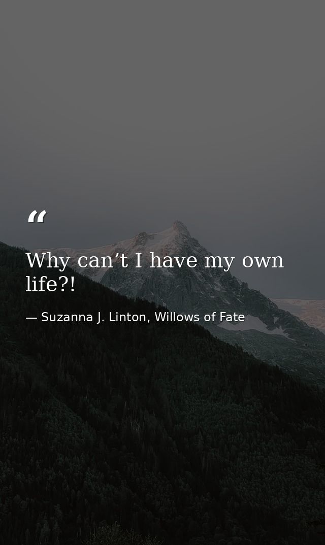Why can’t I have my own life?! — Suzanna J. Linton, Willows of Fate