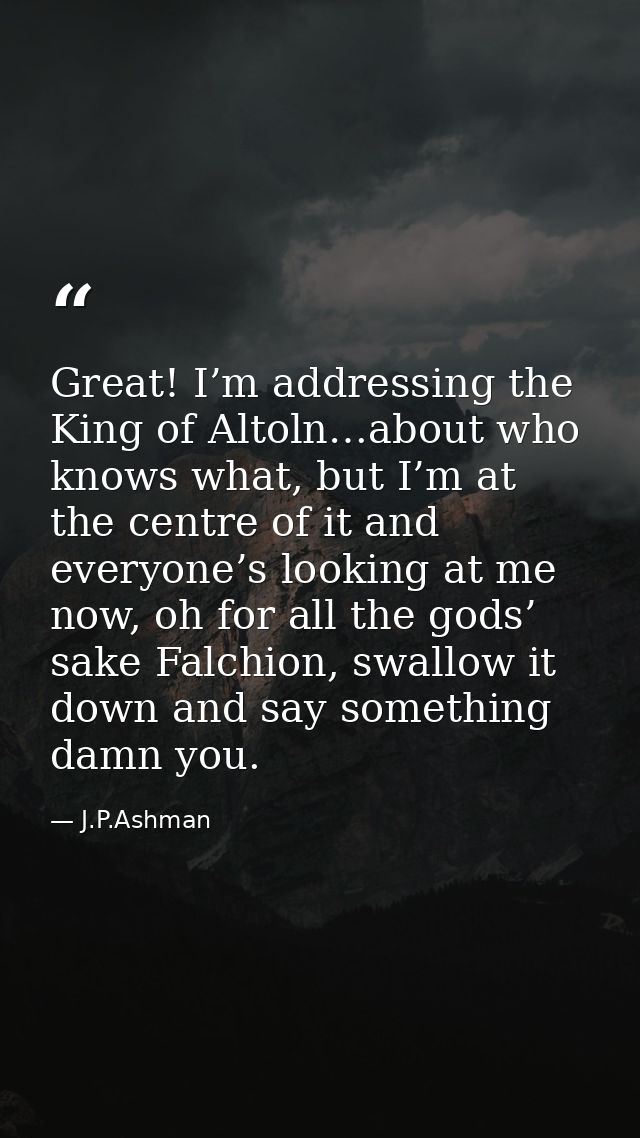Great! I’m addressing the King of Altoln…about who knows what, but I’m at the centre of it and everyone’s looking at me  — J.P.Ashman