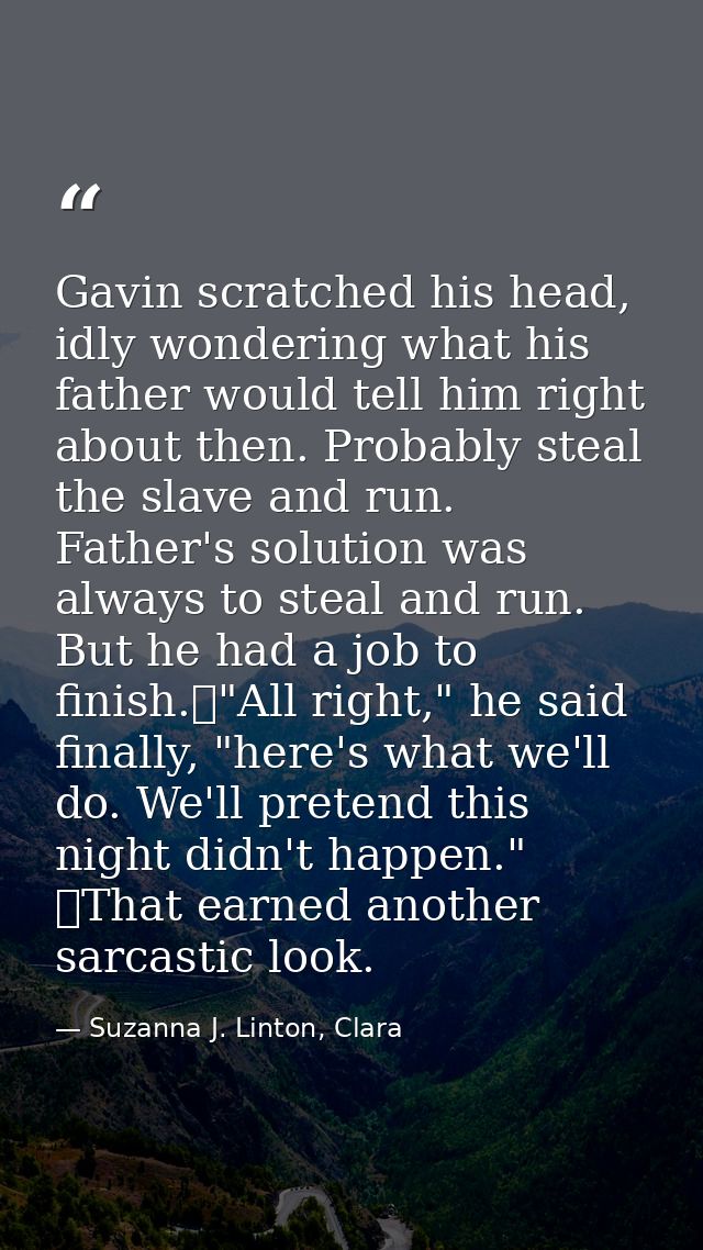 Gavin scratched his head, idly wondering what his father would tell him right about then. Probably steal the slave and r — Suzanna J. Linton, Clara
