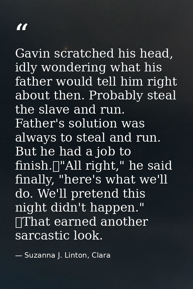 Gavin scratched his head, idly wondering what his father would tell him right about then. Probably steal the slave and r — Suzanna J. Linton, Clara