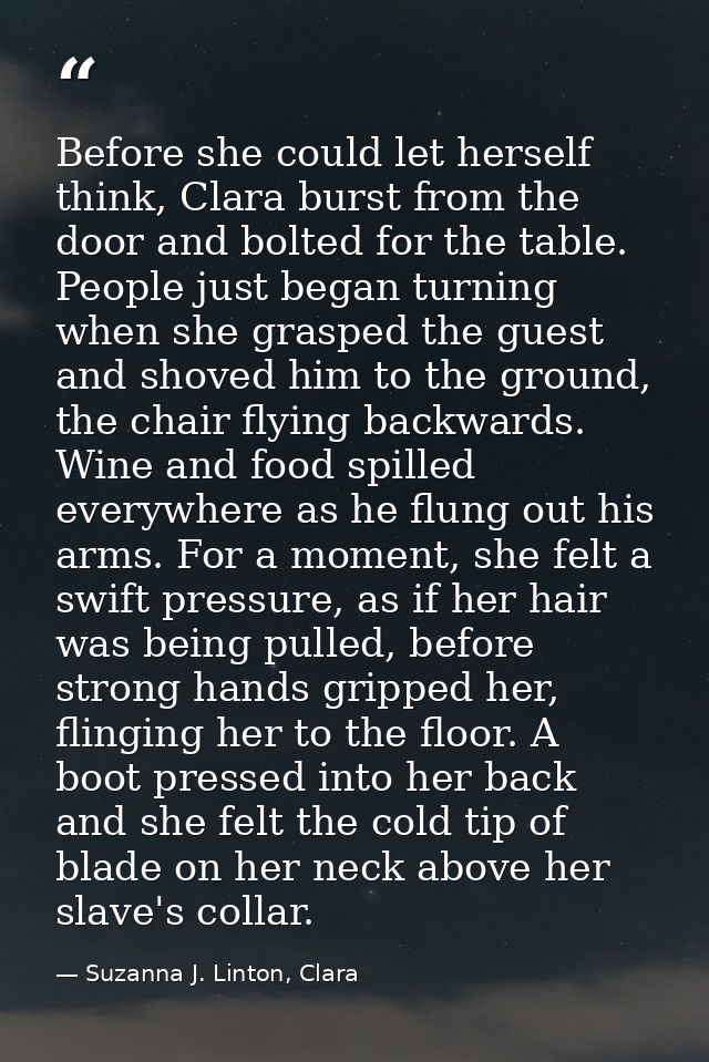 Before she could let herself think, Clara burst from the door and bolted for the table. People just began turning when s — Suzanna J. Linton, Clara