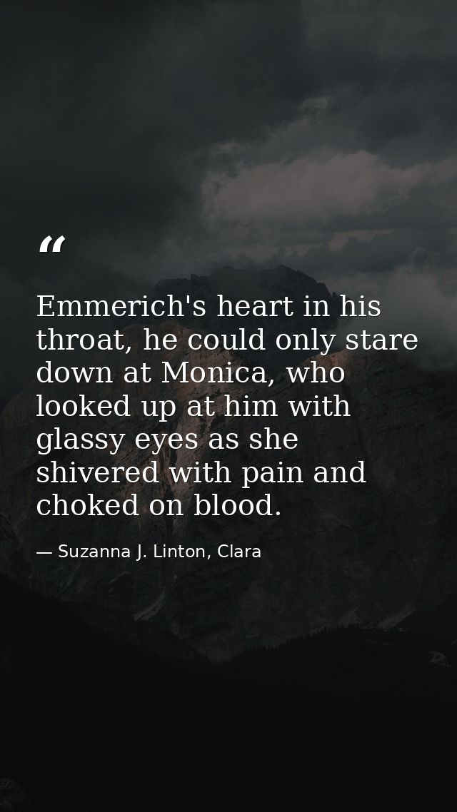 Emmerich's heart in his throat, he could only stare down at Monica, who looked up at him with glassy eyes as she shivere — Suzanna J. Linton, Clara
