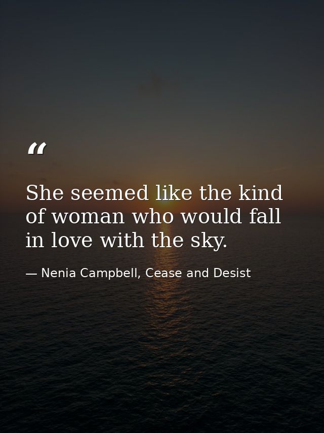 She seemed like the kind of woman who would fall in love with the sky. — Nenia Campbell, Cease and Desist