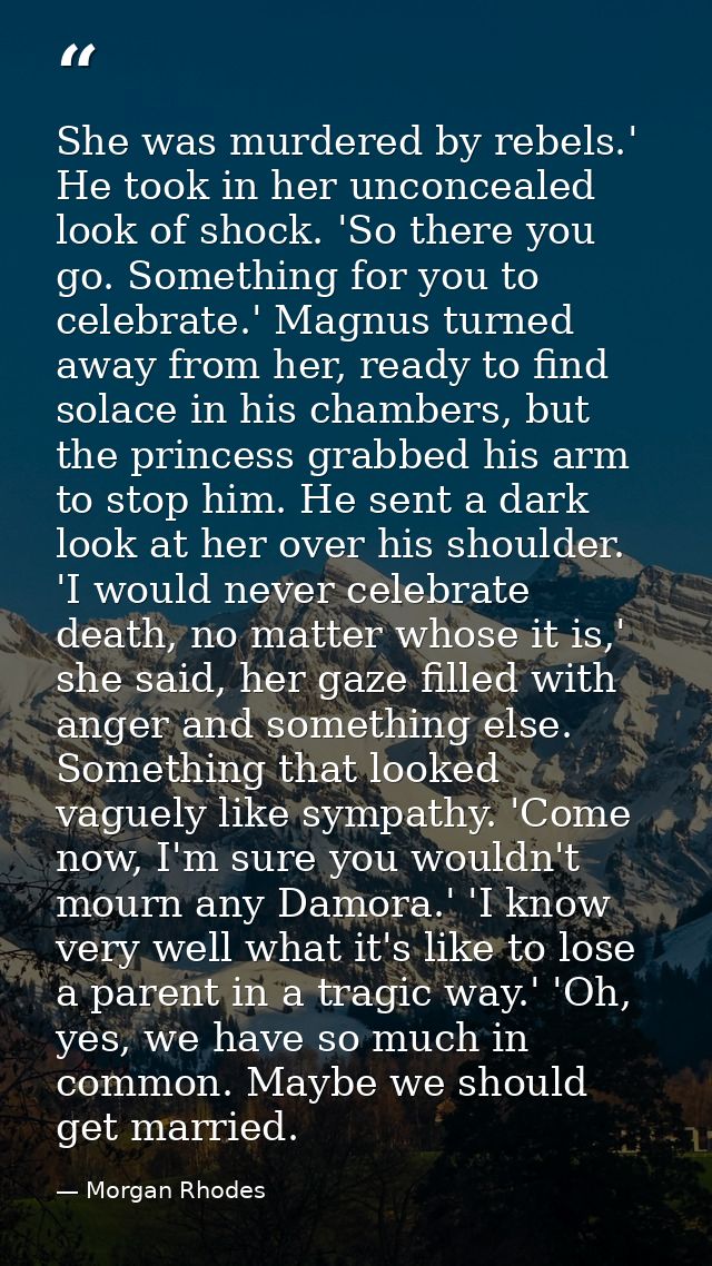 She was murdered by rebels.' He took in her unconcealed look of shock. 'So there you go. Something for you to celebrate. — Morgan Rhodes