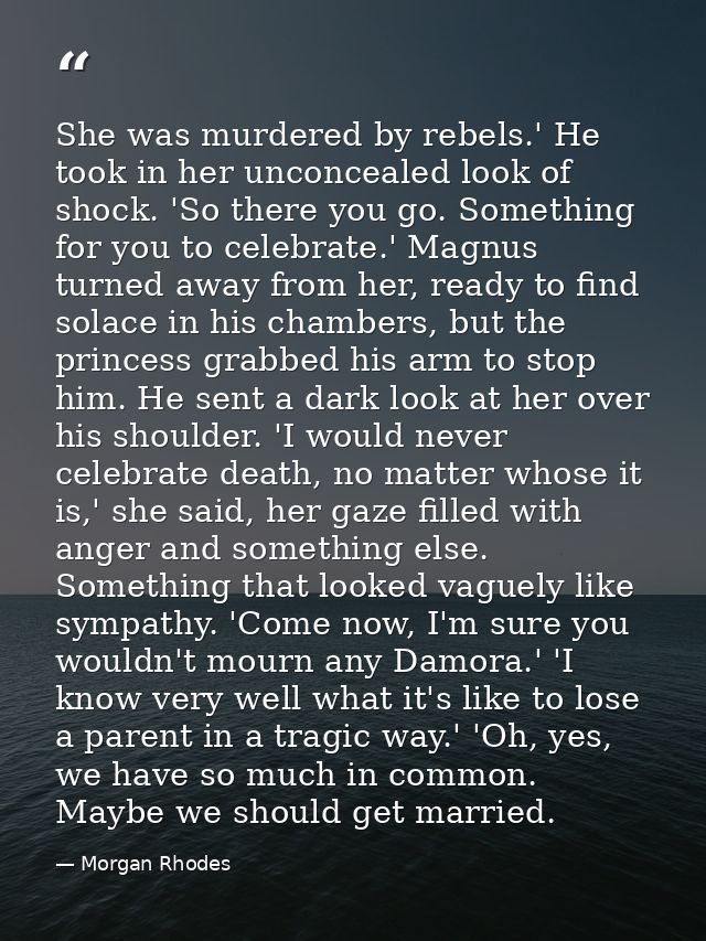 She was murdered by rebels.' He took in her unconcealed look of shock. 'So there you go. Something for you to celebrate. — Morgan Rhodes