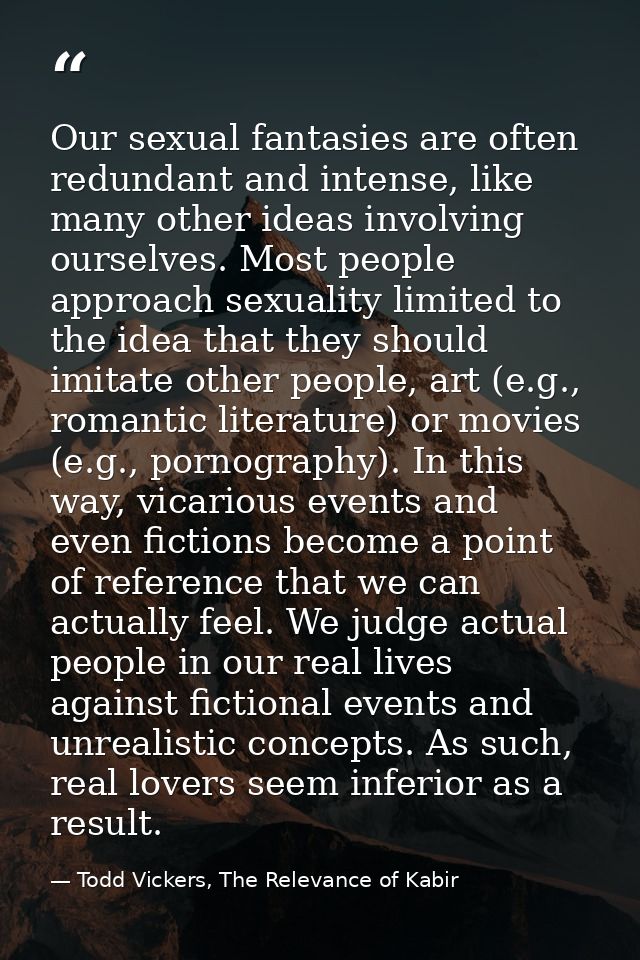 Our sexual fantasies are often redundant and intense, like many other ideas involving ourselves. Most people approach se — Todd Vickers, The Relevance of Kabir