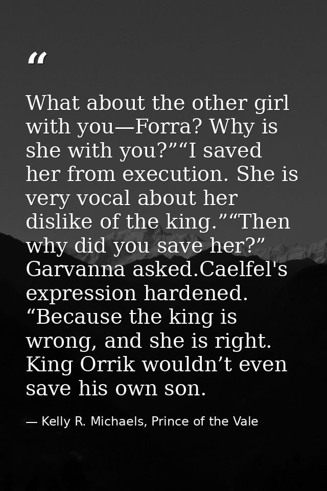 What about the other girl with you—Forra? Why is she with you?”“I saved her from execution. She is very vocal about her  — Kelly R. Michaels, Prince of the Vale