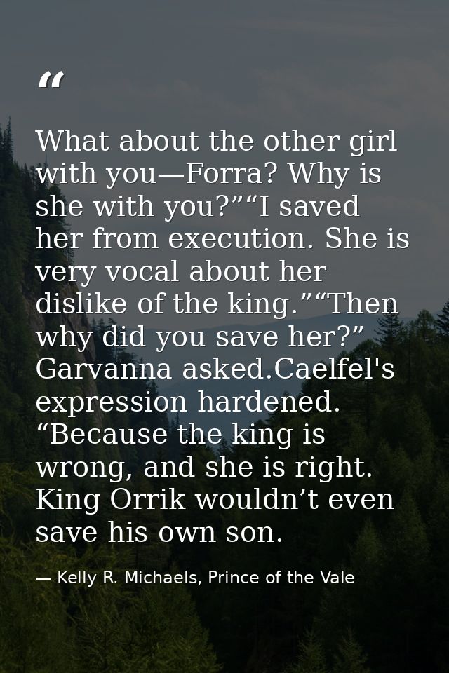 What about the other girl with you—Forra? Why is she with you?”“I saved her from execution. She is very vocal about her  — Kelly R. Michaels, Prince of the Vale