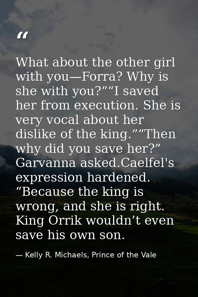 What about the other girl with you—Forra? Why is she with you?”“I saved her from execution. She is very vocal about her  — Kelly R. Michaels, Prince of the Vale