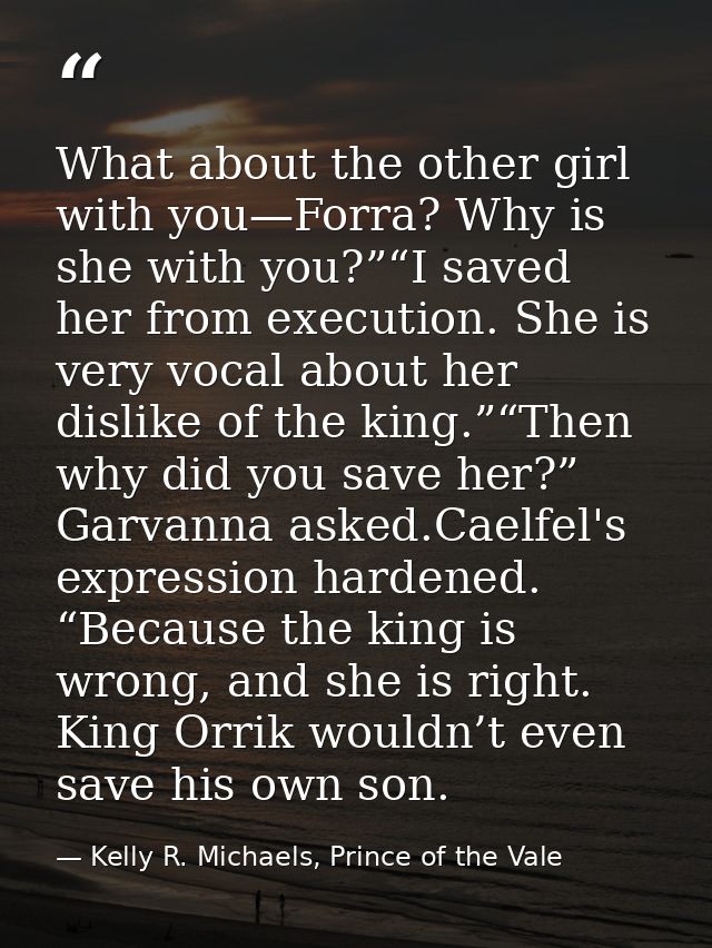 What about the other girl with you—Forra? Why is she with you?”“I saved her from execution. She is very vocal about her  — Kelly R. Michaels, Prince of the Vale