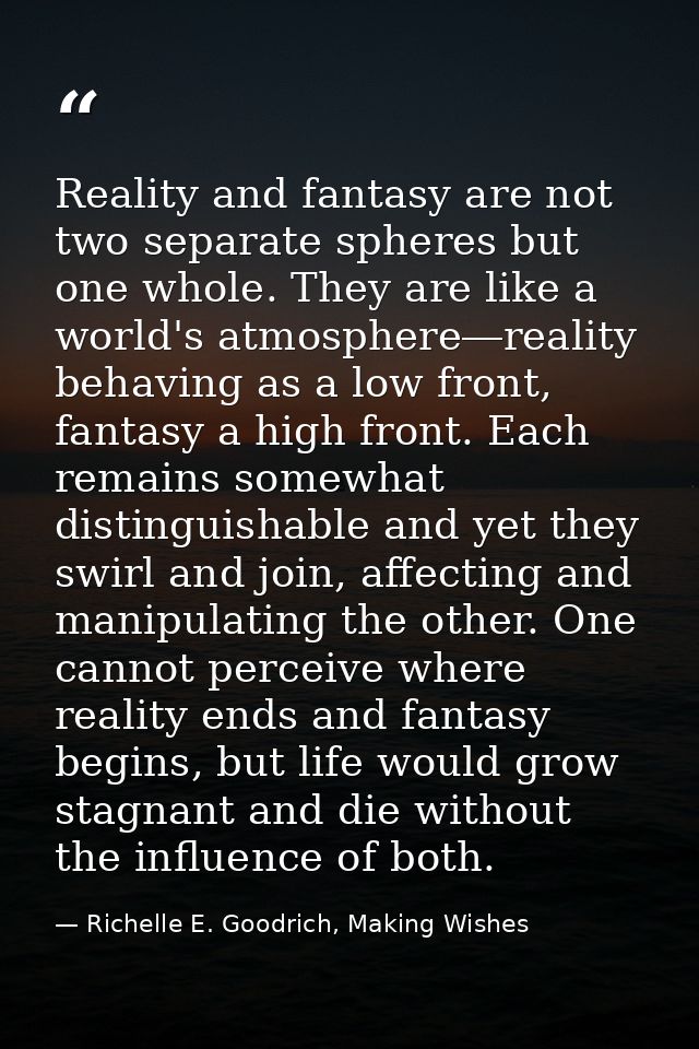 Reality and fantasy are not two separate spheres but one whole. They are like a world's atmosphere―reality behaving as a — Richelle E. Goodrich, Making Wishes